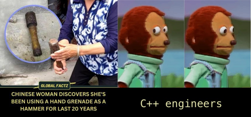 An image on the left depicts: "A Chinese woman discovers she's been using a hand grenade as a hammer for last 20 years." An image on the right is an awkardly shifty-eyed monkey puppet with the caption "C++ engineers."