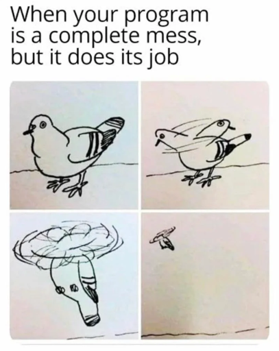 A 4 panel comic strip of a bird flying, but with its head spinning like a helicopter instead of using wings. It has the caption: "When your program is a complete mess, but it does your job."
