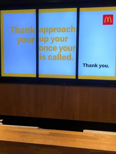 mcdonald's monitors that are arranged out of order. "Thank approach your up your once your is called. Thank you."